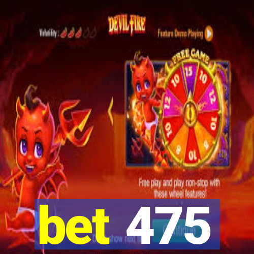 bet 475